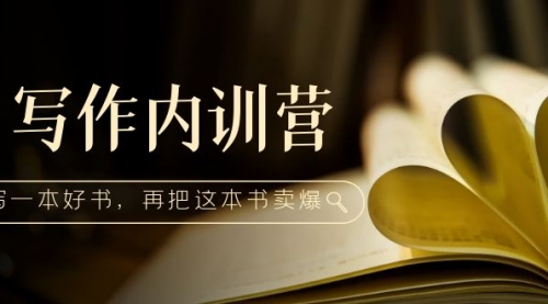 写作内训营：百万级大佬教你如何写一本好书，再把这本书卖爆！