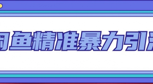 闲鱼精准暴力引流全系列课程，每天被动精准引流200+客源技术（8节视频课）